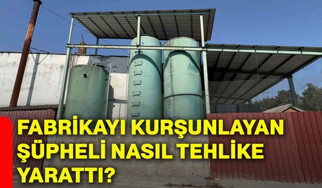Fabrikayı kurşunlayan şüpheli nasıl tehlike yarattı?