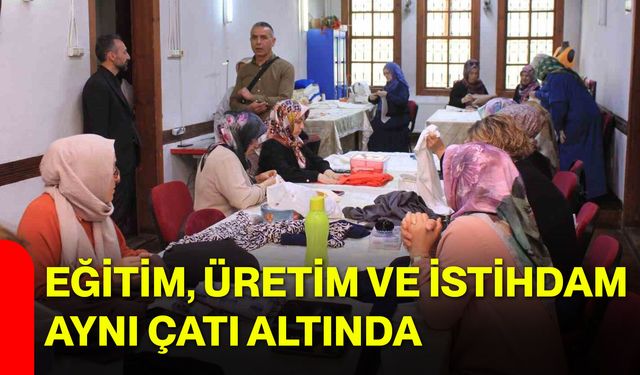 Eğitim, üretim ve istihdam aynı çatı altında