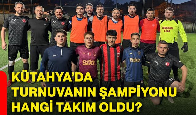 Kütahya’da turnuvanın şampiyonu hangi takım oldu?