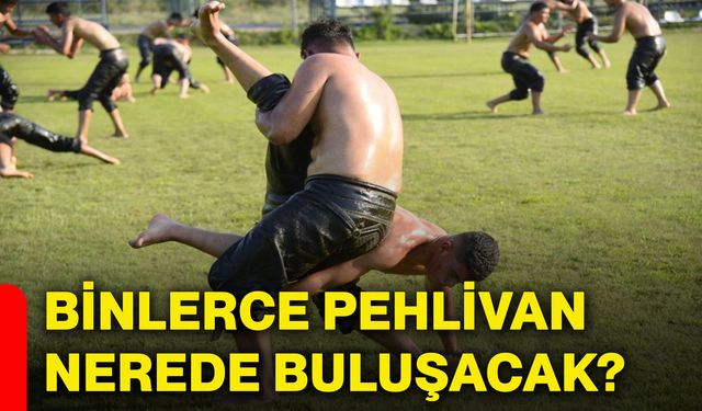 Binlerce pehlivan nerede buluşacak?