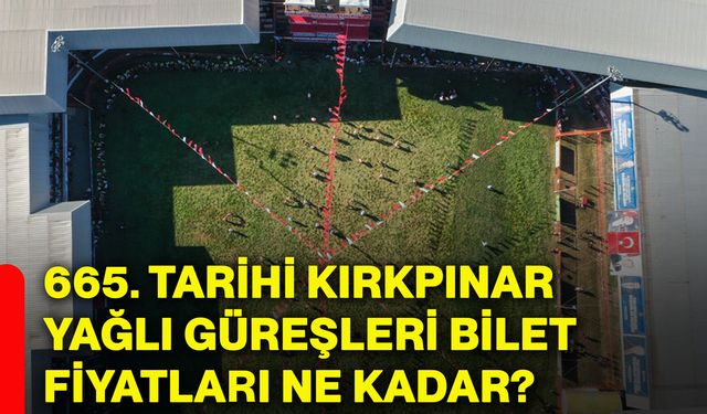 665. Tarihi Kırkpınar Yağlı Güreşleri bilet fiyatları ne kadar?
