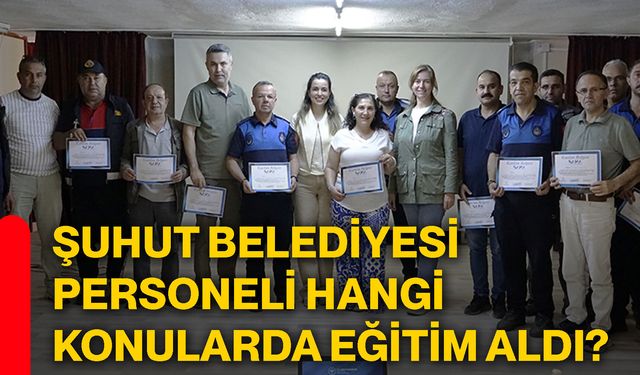 Şuhut Belediyesi personeli hangi konularda eğitim aldı?