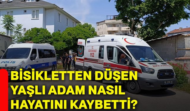 Bisikletten düşen yaşlı adam nasıl hayatını kaybetti?