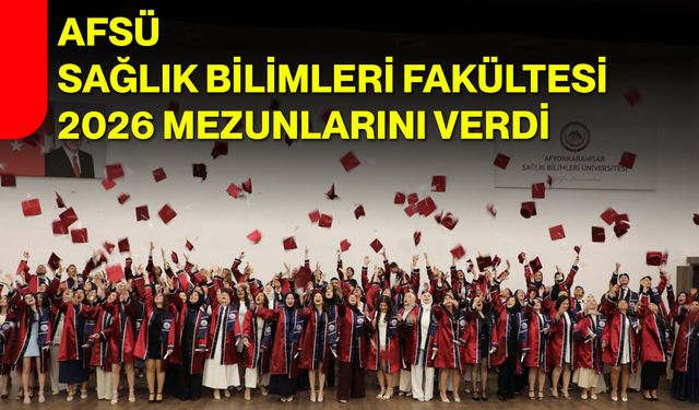 AFSÜ Sağlık Bilimleri Fakültesi 2026 mezunlarını verdi
