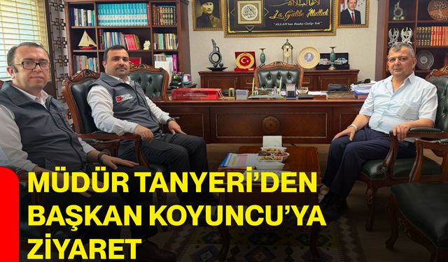 Müdür Tanyeri’den Başkan Koyuncu’ya ziyaret