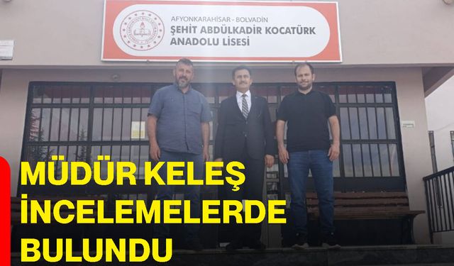 Müdür Keleş incelemelerde bulundu