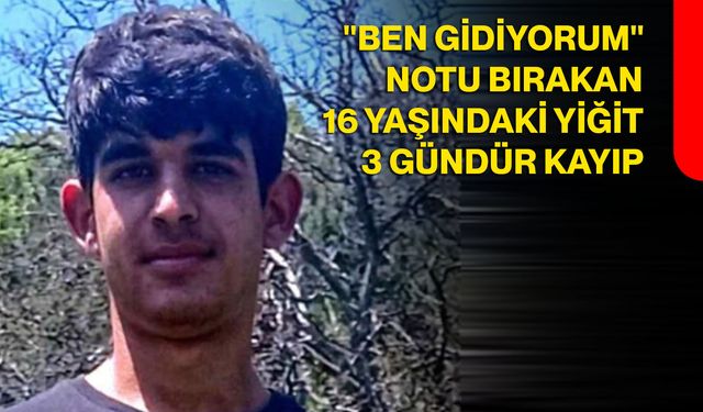 "Ben gidiyorum" notu bırakan 16 yaşındaki Yiğit 3 gündür kayıp