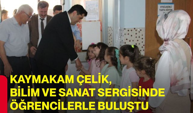 Kaymakam Çelik, bilim ve sanat sergisinde öğrencilerle buluştu