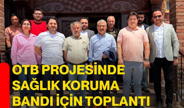 OTB projesinde sağlık koruma bandı için toplantı