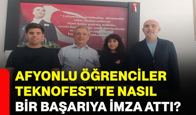 Afyonlu öğrenciler Teknofest’te nasıl bir başarıya imza attı?