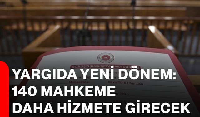 Yargıda yeni dönem: 140 mahkeme daha hizmete girecek
