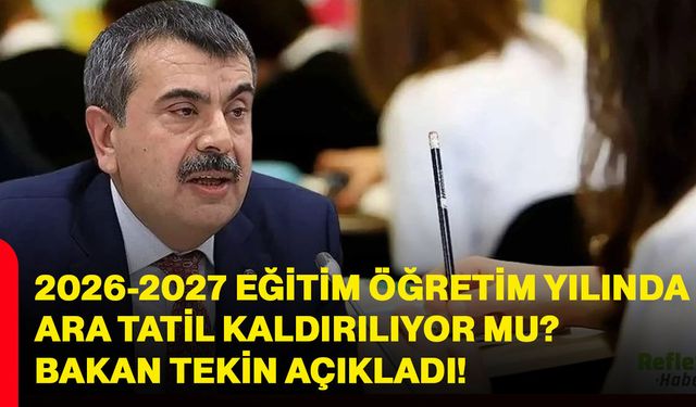 2026-2027 eğitim öğretim yılında ara tatil kaldırılıyor mu? Bakan Tekin açıkladı!