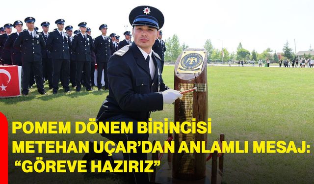 POMEM dönem birincisi Metehan Uçar’dan anlamlı mesaj: “Göreve hazırız”