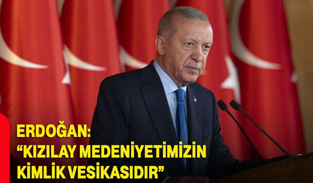 Erdoğan: “Kızılay, medeniyetimizin kimlik vesikasıdır”