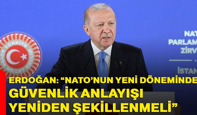 Erdoğan: “NATO’nun Yeni Döneminde Güvenlik Anlayışı Yeniden Şekillenmeli”