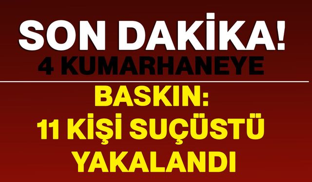4 Kumarhaneye Baskın: 11 Kişi Suçüstü Yakalandı