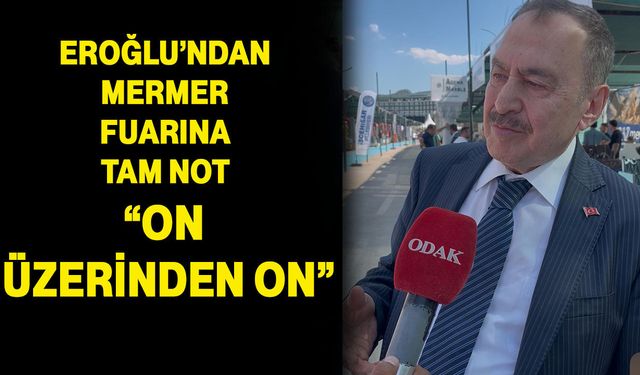 Eroğlu’ndan Mermer Fuarına tam not: “On üzerinden on”