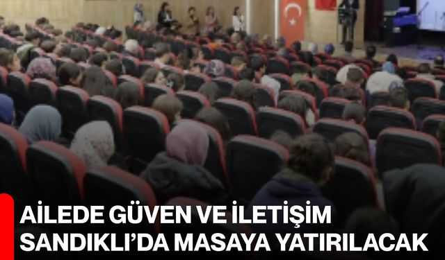 Ailede Güven ve İletişim Sandıklı’da Masaya Yatırılacak