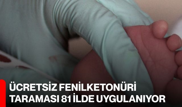 Ücretsiz Fenilketonüri Taraması 81 İlde Uygulanıyor