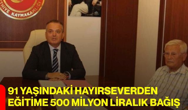 91 Yaşındaki Hayırseverden Eğitime 500 Milyon Liralık Bağış