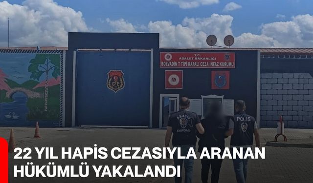 22 yıl hapis cezasıyla aranan hükümlü yakalandı