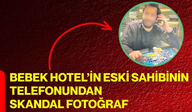 Bebek Hotel’in eski sahibinin telefonundan skandal fotoğraf