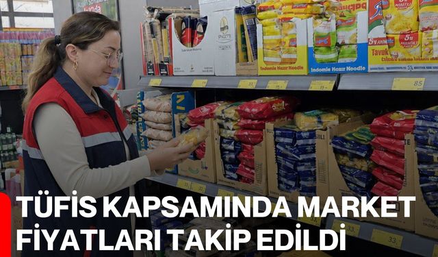 TÜFİS kapsamında market fiyatları takip edildi