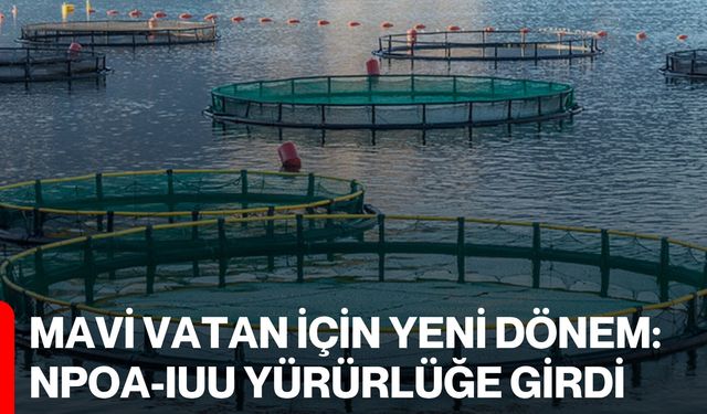Mavi Vatan için yeni dönem: NPOA-IUU yürürlüğe girdi