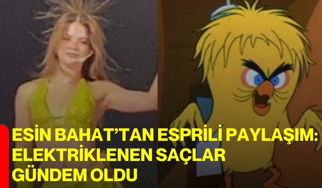 Esin Bahat’tan esprili paylaşım: Elektriklenen saçlar gündem oldu