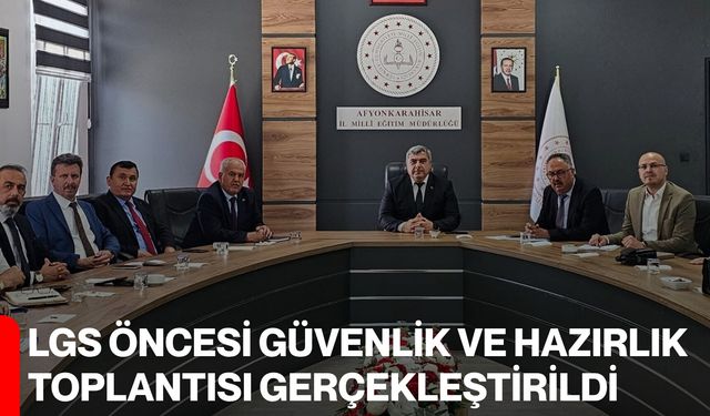 LGS öncesi güvenlik ve hazırlık toplantısı gerçekleştirildi