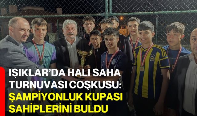 Işıklar’da Halı Saha Turnuvası coşkusu: Şampiyonluk kupası sahiplerini buldu