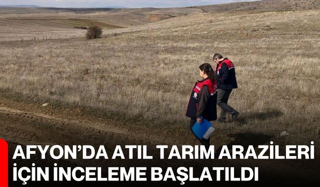 Afyon’da atıl tarım arazileri için inceleme başlatıldı