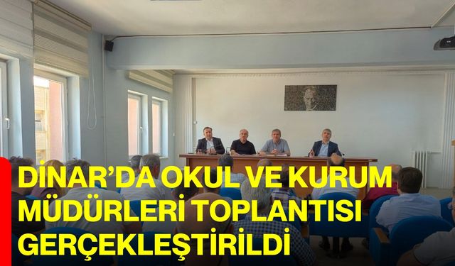 Dinar’da okul ve kurum müdürleri toplantısı gerçekleştirildi
