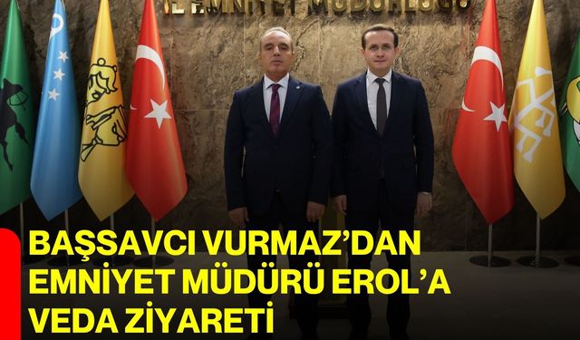 Başsavcı Vurmaz’dan Emniyet Müdürü Erol’a veda ziyareti