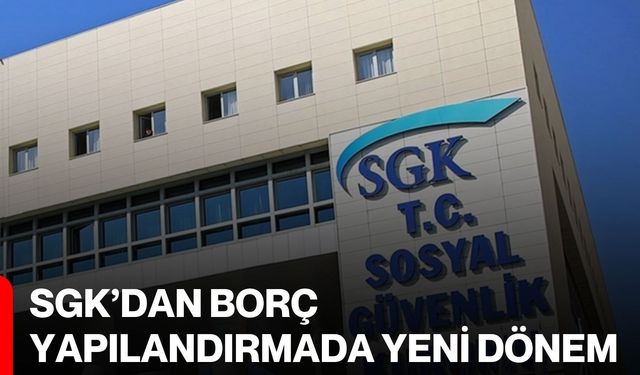 SGK’dan borç yapılandırmada yeni dönem