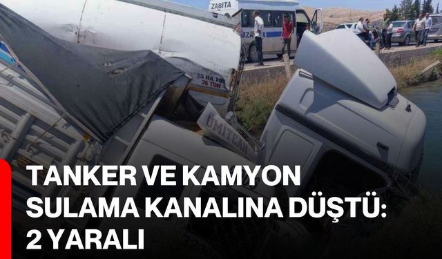 Tanker ve kamyon sulama kanalına düştü: 2 yaralı