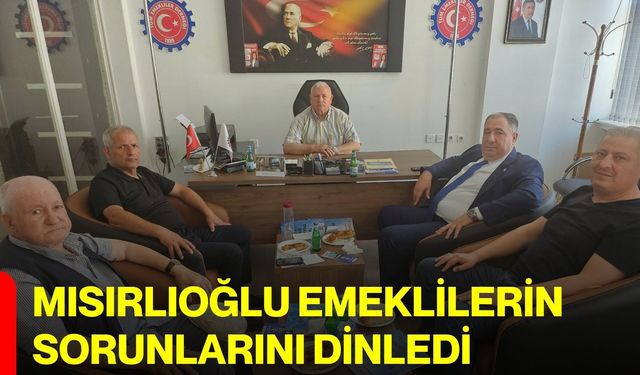 Mısırlıoğlu emeklilerin sorunlarını dinledi