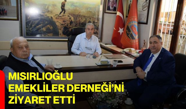 Mısırlıoğlu Emekliler Derneği’ni ziyaret etti