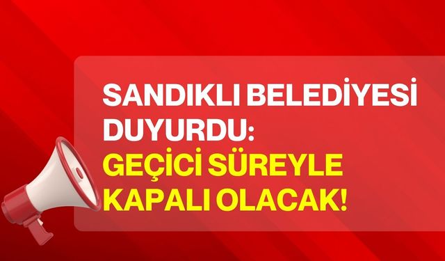 Sandıklı Belediyesi duyurdu: Geçici süreyle kapalı olacak!