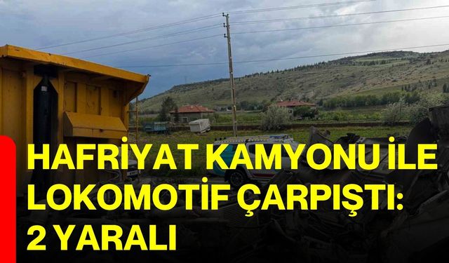 Hafriyat kamyonu ile lokomotif çarpıştı: 2 yaralı