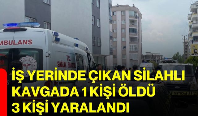 İş yerinde çıkan silahlı kavgada 1 kişi öldü, 3 kişi yaralandı
