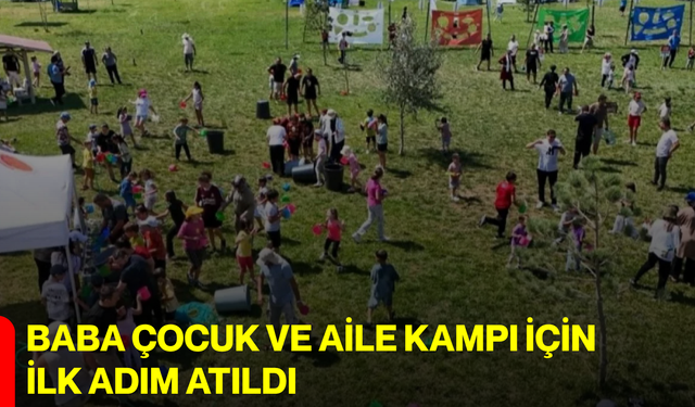 Baba çocuk ve aile kampı için ilk adım atıldı