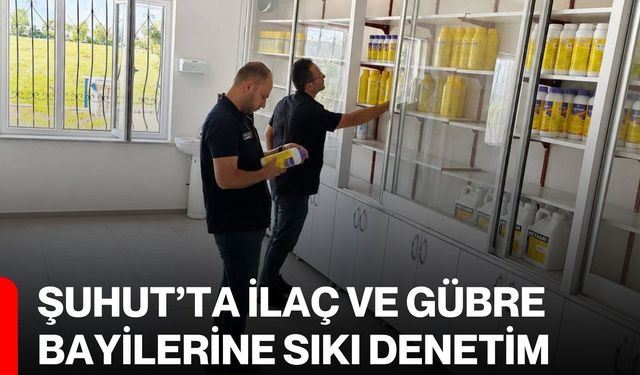 Şuhut’ta ilaç ve gübre bayilerine sıkı denetim