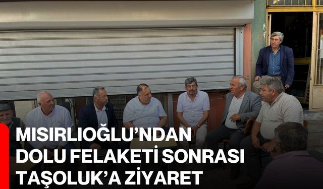 Mısırlıoğlu’ndan dolu felaketi sonrası Taşoluk’a ziyaret