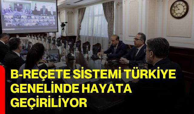 B-Reçete sistemi Türkiye genelinde hayata geçiriliyor