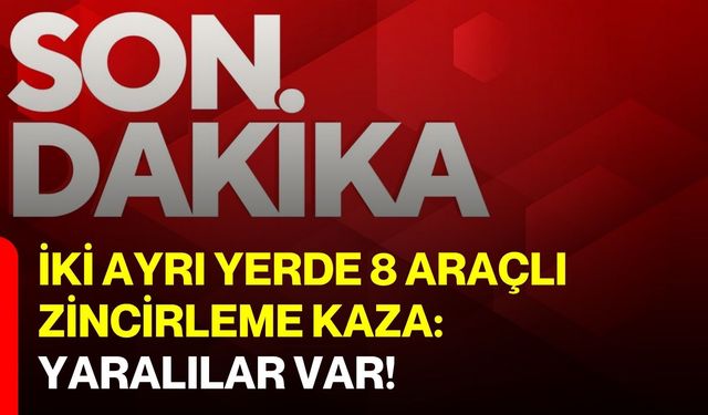 İki ayrı yerde 8 araçlı zincirleme kaza: Yaralılar var!