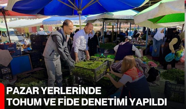 Pazar yerlerinde tohum ve fide denetimi yapıldı
