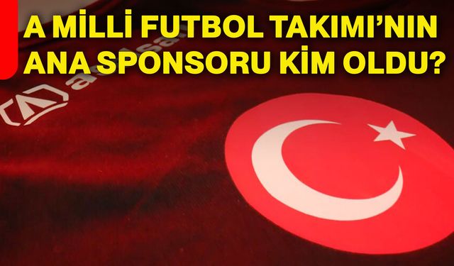 A Milli Futbol Takımı’nın ana sponsoru kim oldu?