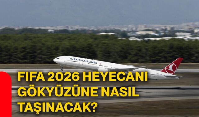 FIFA 2026 heyecanı gökyüzüne nasıl taşınacak?
