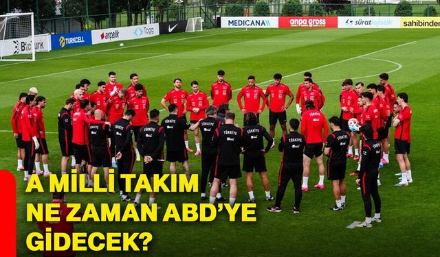 A Milli Takım ne zaman ABD’ye gidecek?